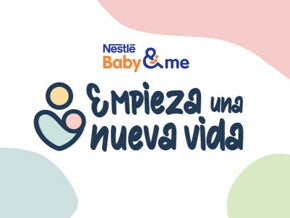 Empieza una nueva vida con Nestlé Baby&me Empieza una nueva vida con Nestlé Baby&me